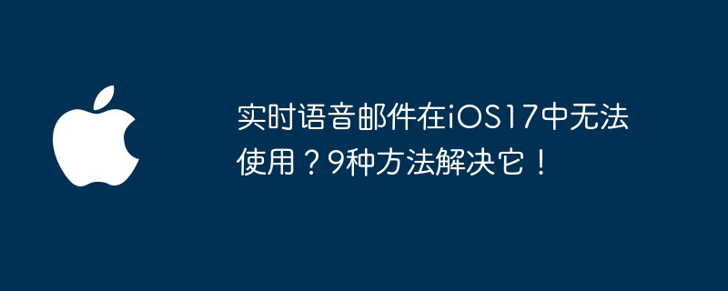 实时语音邮件在iOS17中无法使用？