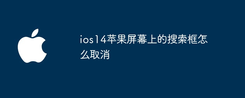 ios14苹果屏幕上的搜索框怎么取消