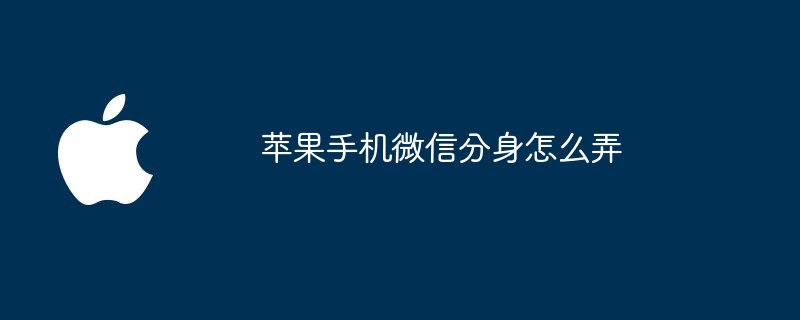 苹果手机微信分身怎么弄