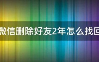 微信删除好友2年怎么找回