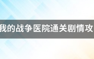 这是我的战争医院通关剧情攻略分享